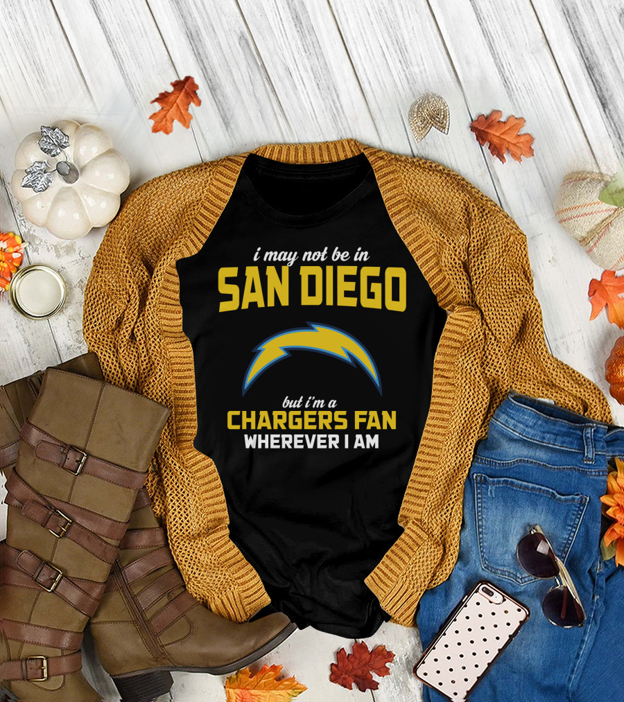 I May Not Be In San Diego But I'm A Chargers Fan Wherever I Am T-Shirt