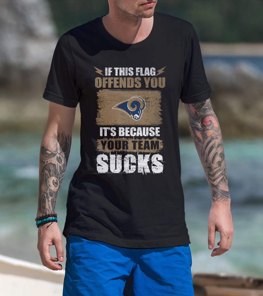 Los Angeles Rams If This Flag Offends You It's Because Your Team Sucks T-Shirt
