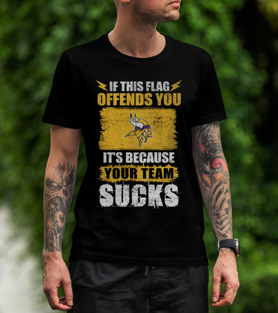 Minesota Viking If This Flag Offends You It's Because Your Team Sucks T-Shirt