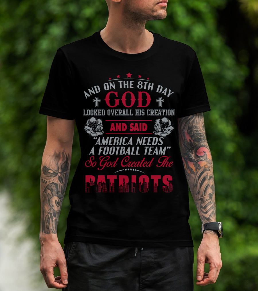 And On The 8Th Day God Created The Patriots America Needs A Football Team T-Shirt