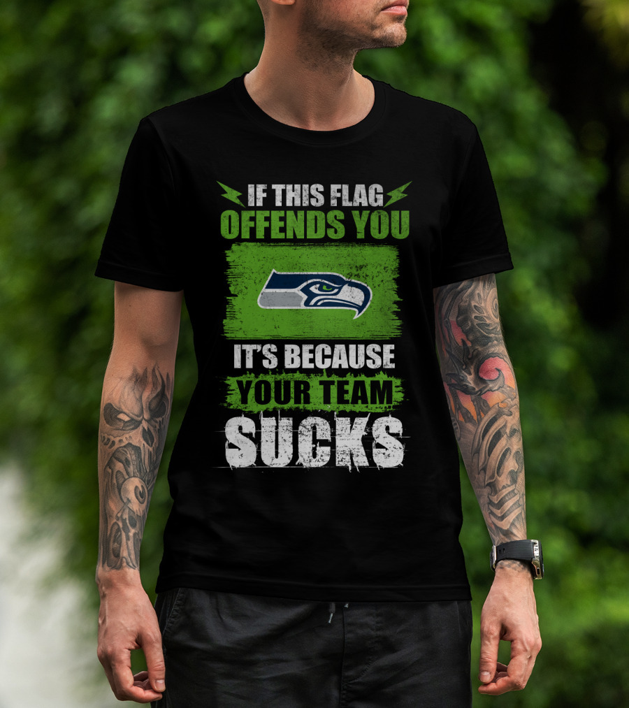 Seattle Seahawks If This Flag Offends You It's Because Your Team Sucks T-Shirt