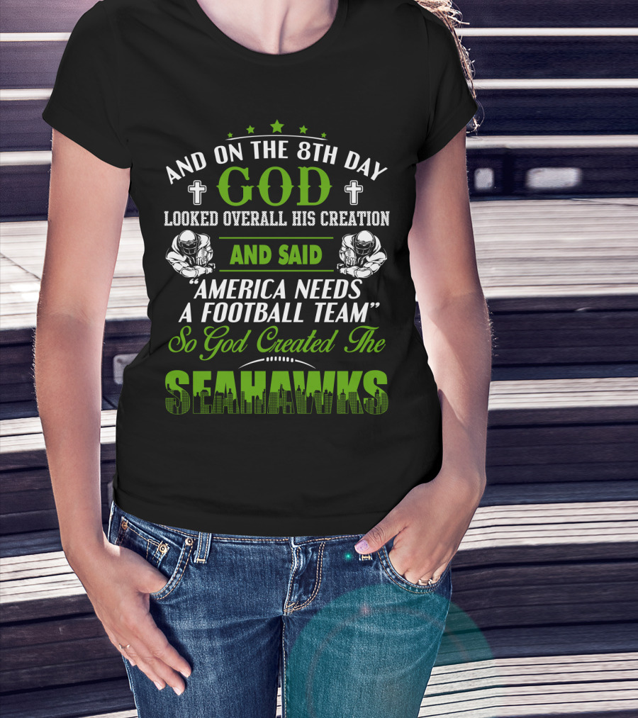 And On The 8Th Day God Looked Overall His Creation And Said America Needs A Football Team So God Created The Seahawks T-Shirt