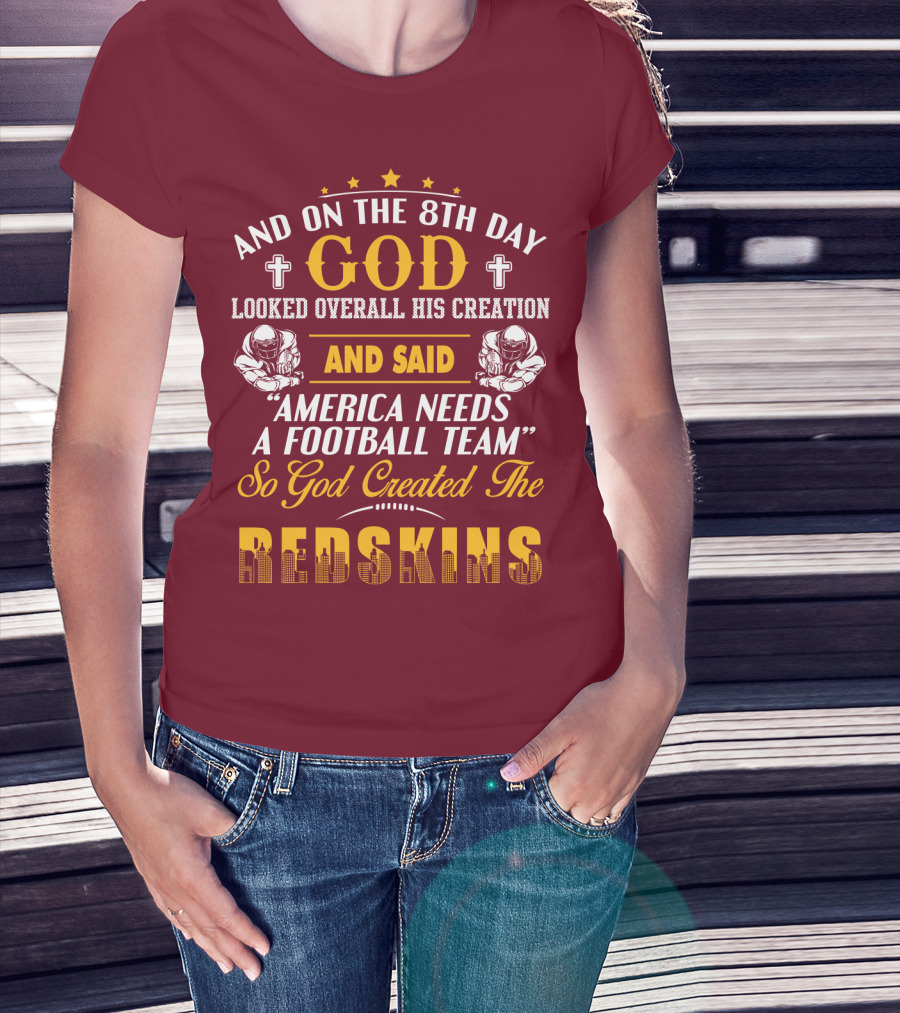 And On The 8Th Day God Created The Redskins America Needs A Football Team T-Shirt