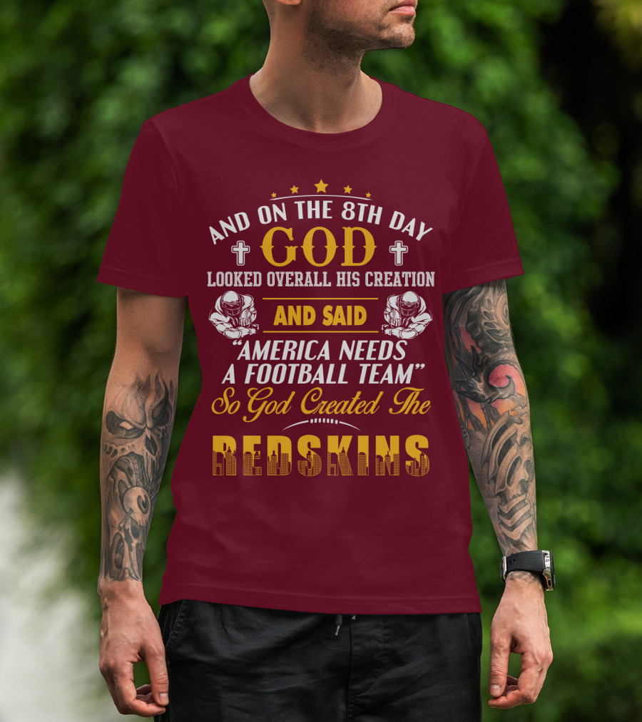 And On The 8Th Day God Created The Redskins America Needs A Football Team T-Shirt