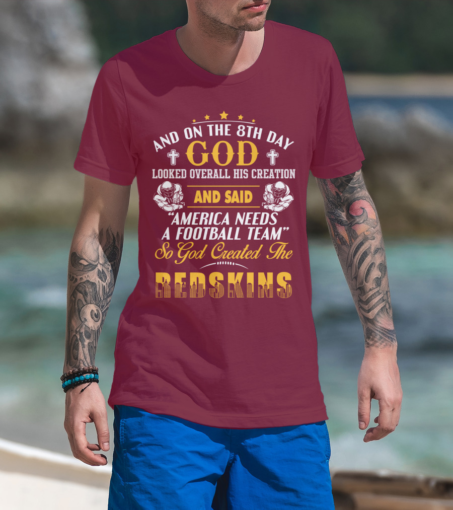 And On The 8Th Day God Created The Redskins America Needs A Football Team T-Shirt