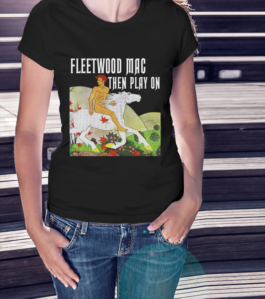 Fleetwood Mac Then Play On T-Shirt