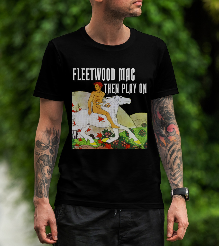 Fleetwood Mac Then Play On T-Shirt