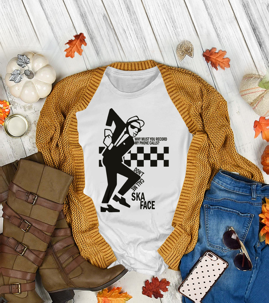 Why Must You Record My Phone Calls Don't Call Me Ska Face T-Shirt