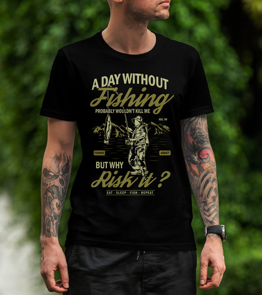 A Day Without Fishing Probably Wouldn't Kill Me But Why Risk It Eat Sleep Fish Repeat T-Shirt