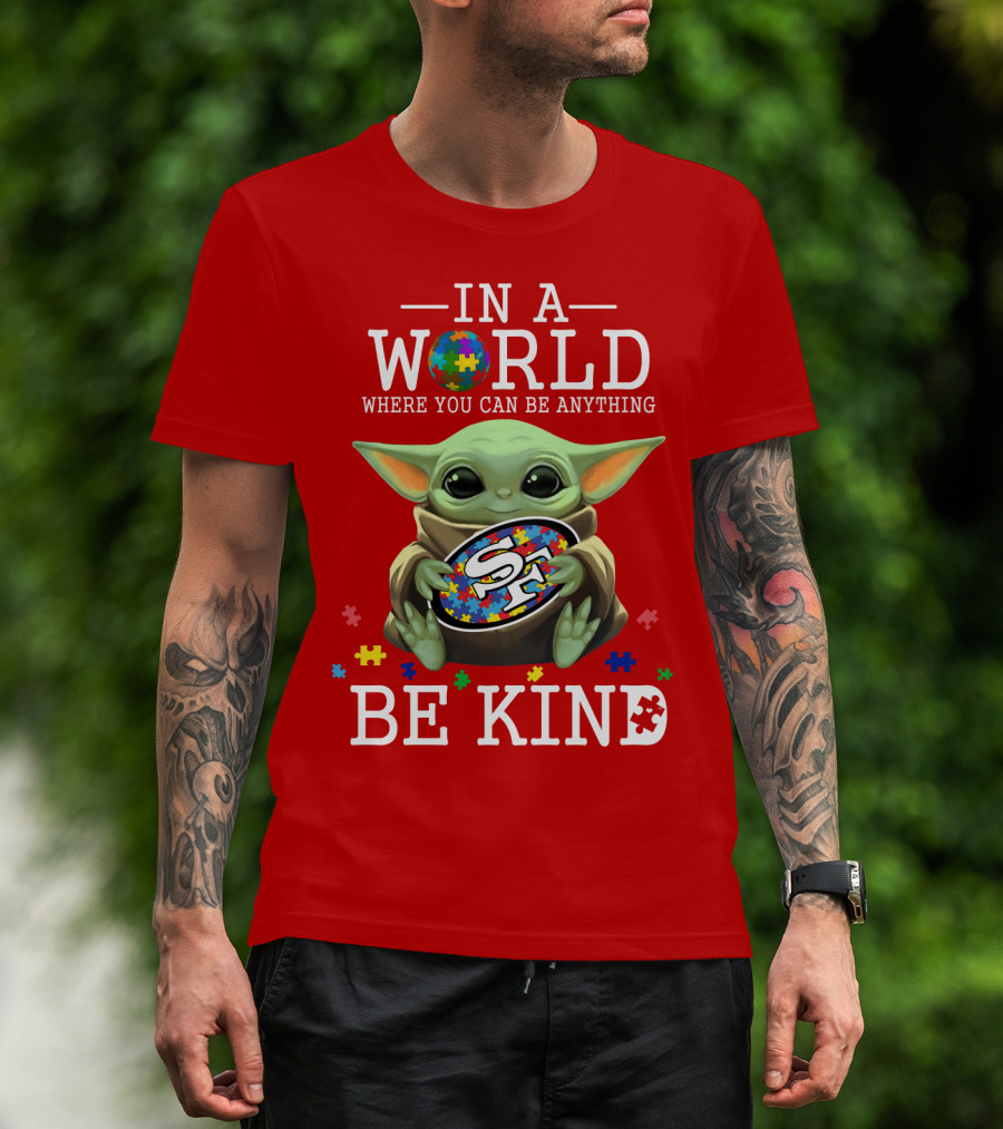 IN A World Where You Can Be Anything Baby Yoda Be Kind 49Ers Autism T-Shirt