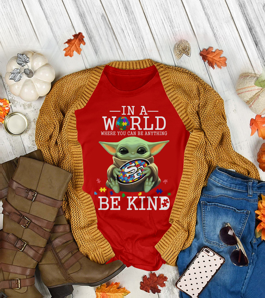 IN A World Where You Can Be Anything Baby Yoda Be Kind 49Ers Autism T-Shirt