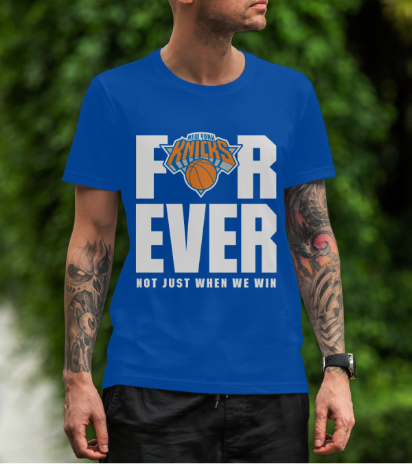 New York Knicks Forever Not Just When We Win T-Shirt