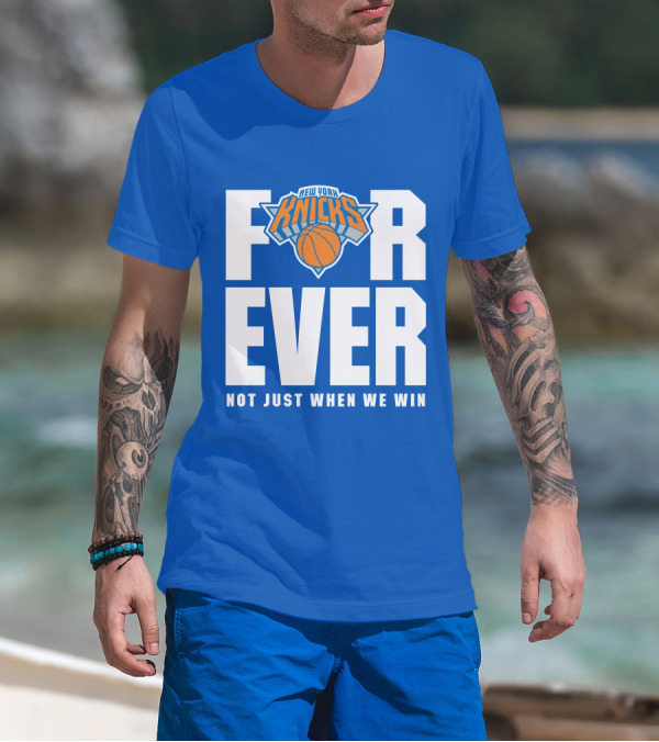 New York Knicks Forever Not Just When We Win T-Shirt