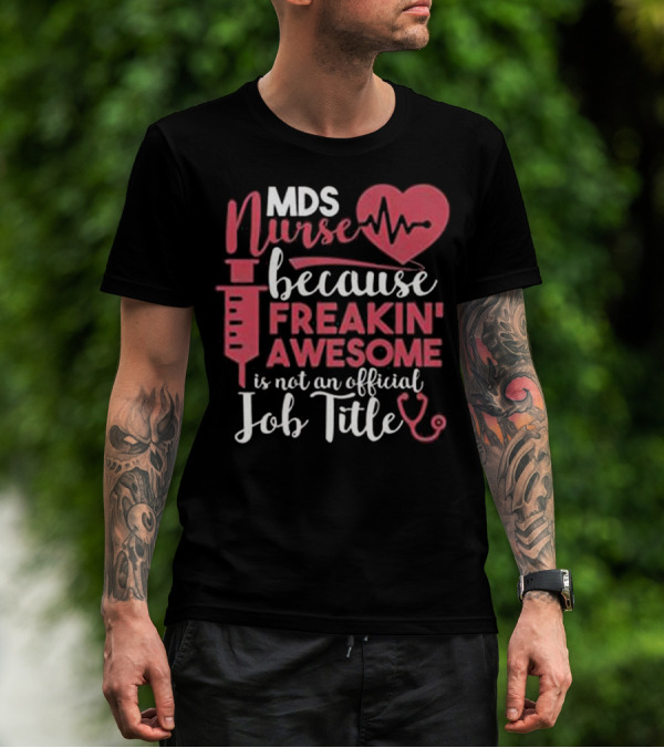 MDS Nurse Because Freakin' Awesome Is Not An Official Job Title With Heartbeat And Syringe Graphics T-Shirt
