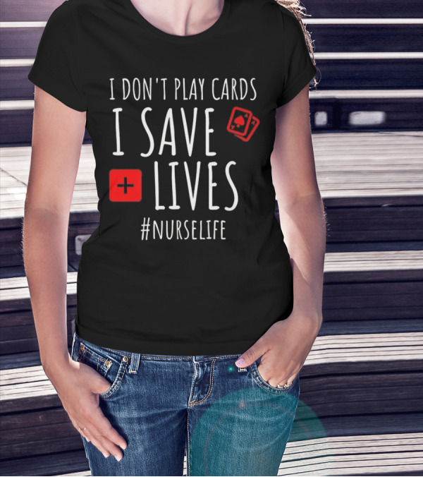 I Don't Play Cards I Save Lives Nurse Life Playing Cards Icon Red Cross T-Shirt
