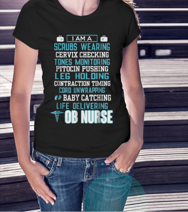 I Am A Scrubs Wearing Baby Catching Life Delivering OB Nurse T-Shirt