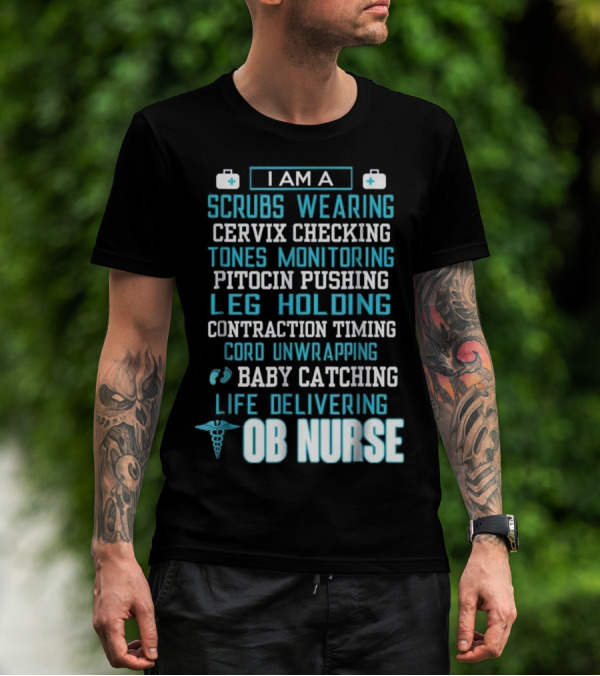 I Am A Scrubs Wearing Baby Catching Life Delivering OB Nurse T-Shirt