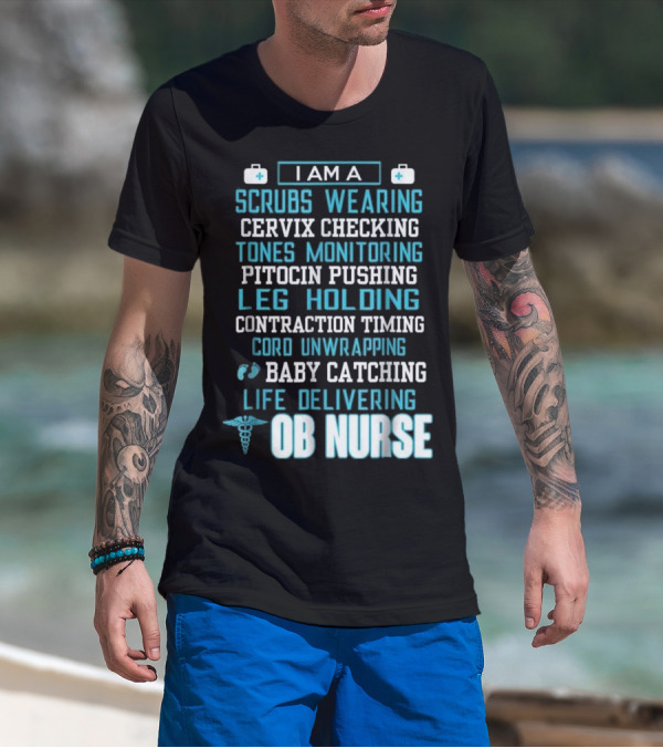 I Am A Scrubs Wearing Baby Catching Life Delivering OB Nurse T-Shirt