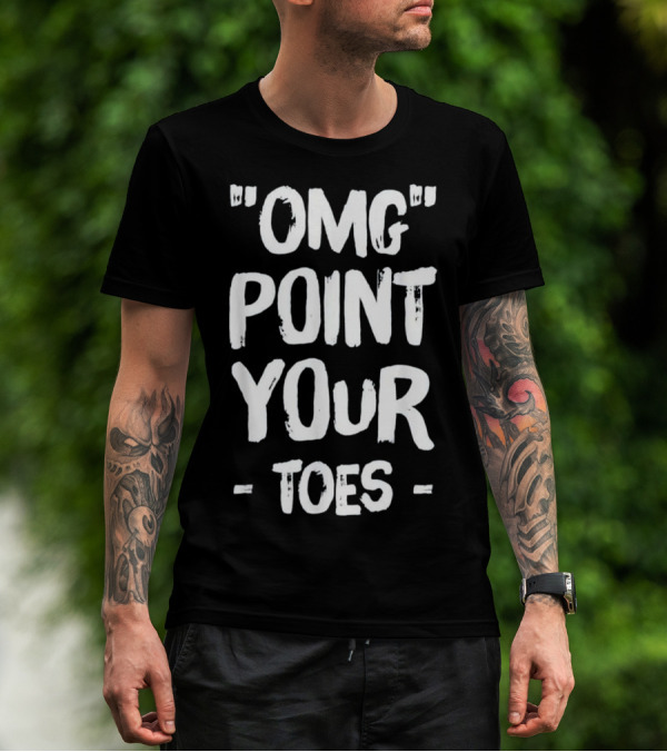 OMG Point Your Toes T-Shirt