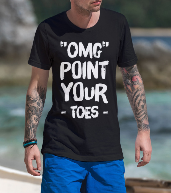 OMG Point Your Toes T-Shirt