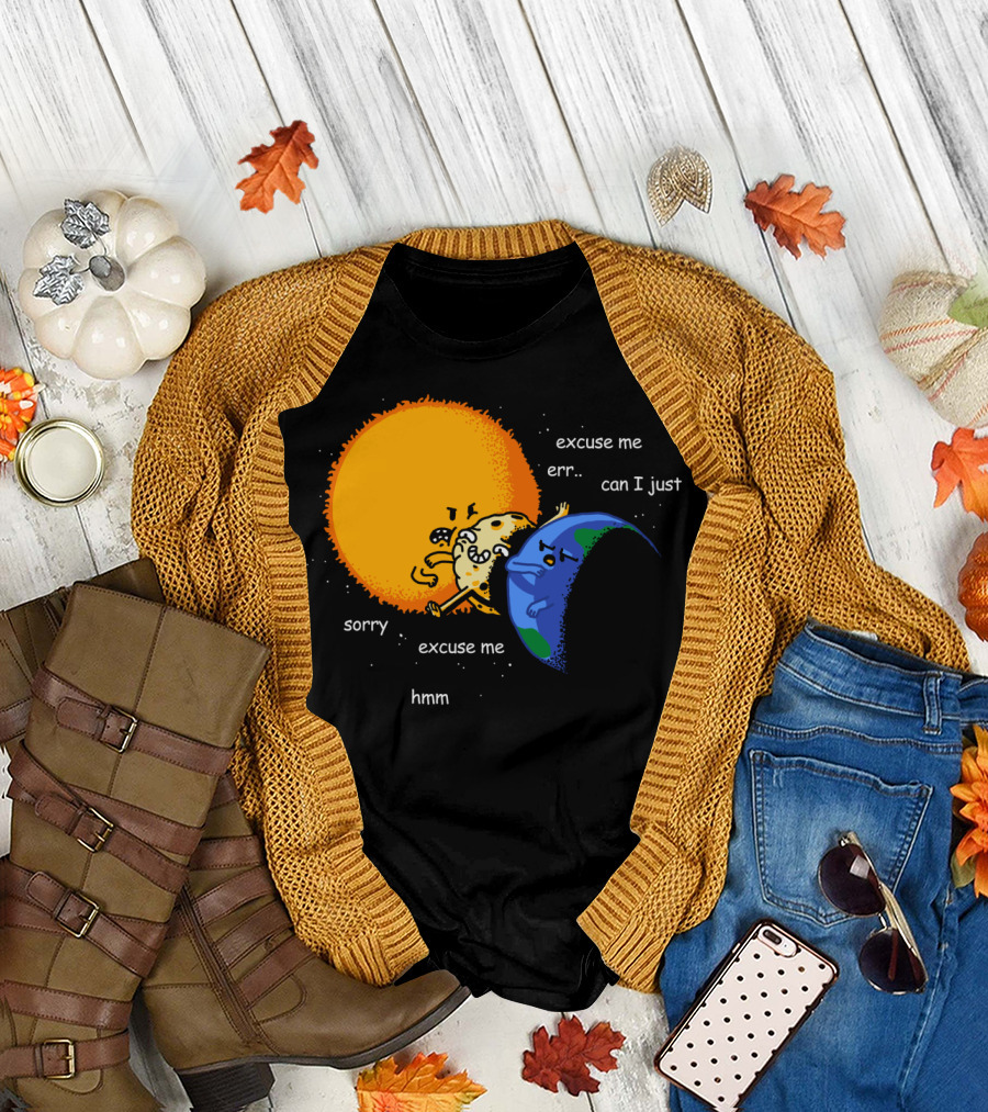 Total Solar Eclipse Excuse Me Sorry Hmm Can I Just T-Shirt