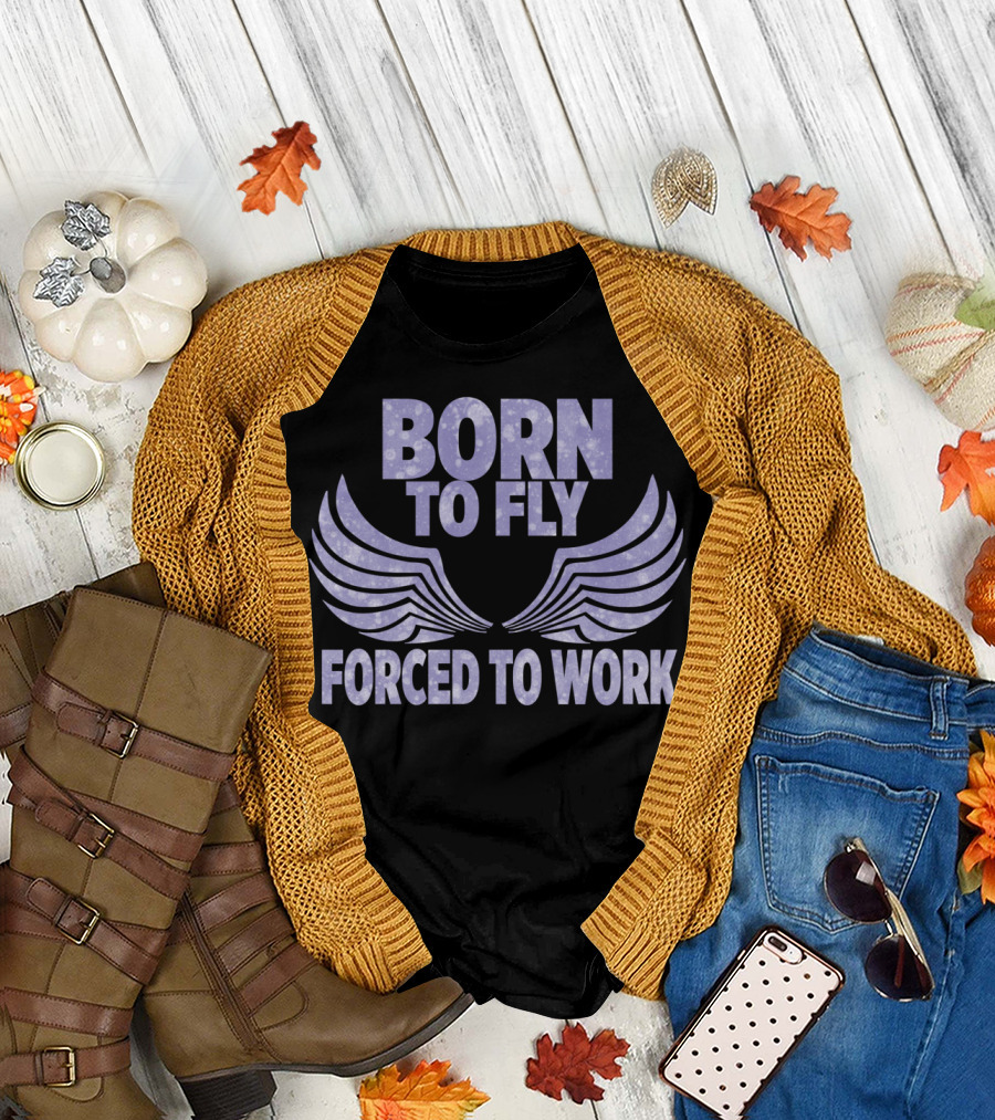Born To Fly Forced To Work Wings T-Shirt