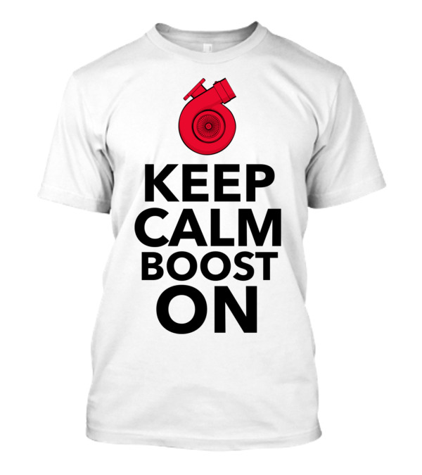 Keep Calm Boost On Turbocharger T-Shirt