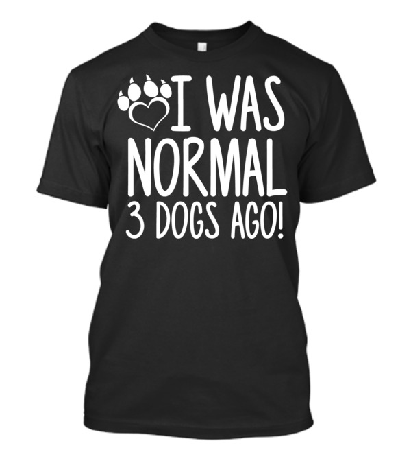 I Was Normal 3 Dogs Ago Paw Heart T-Shirt