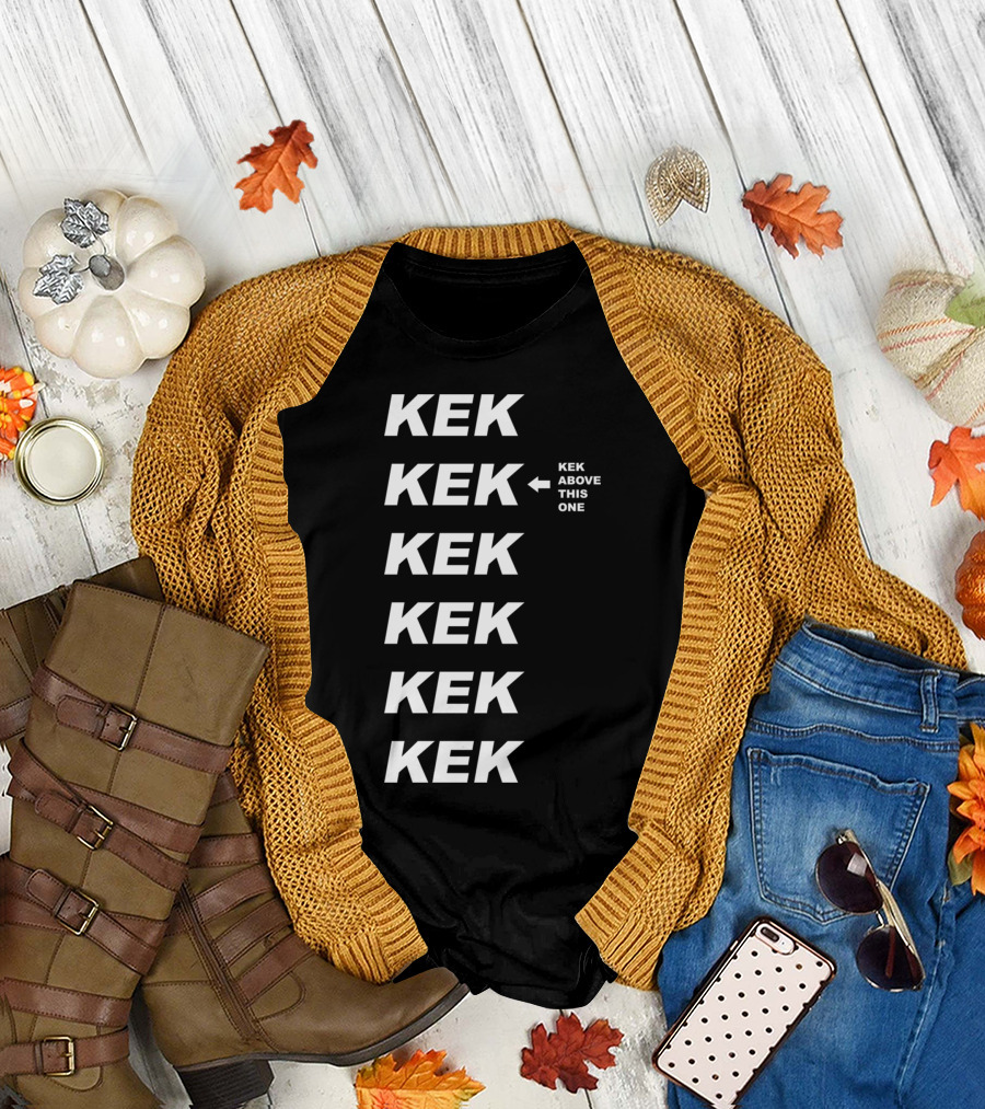 KEK Above This One Arrow Text Multiple KEK Lines T-Shirt