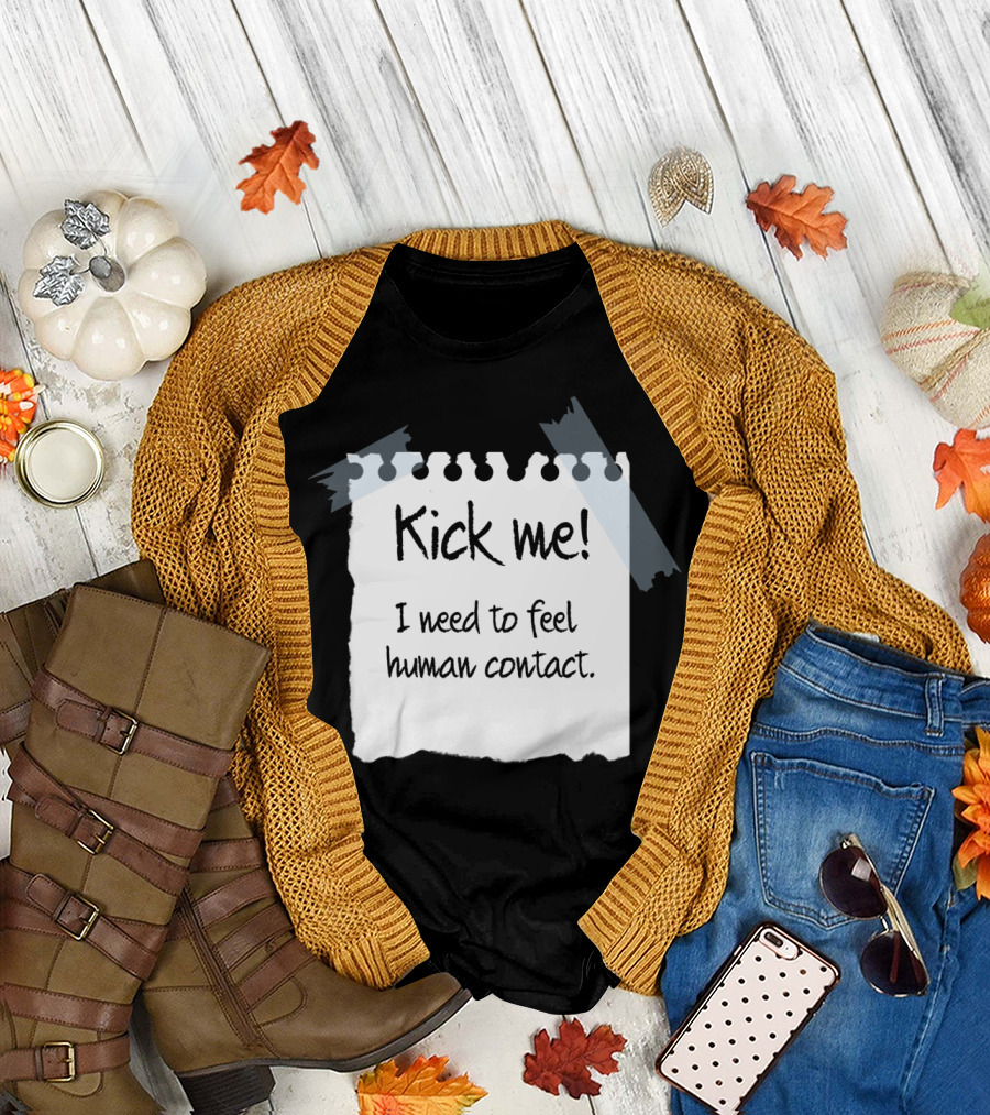 Kick Me I Need to Feel Human Contact T-Shirt