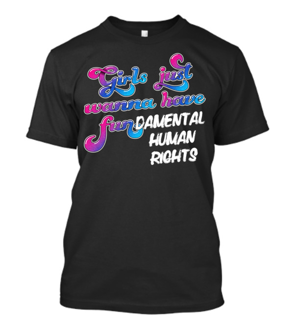 Girls Just Wanna Have Fundamental Human Rights T-Shirt