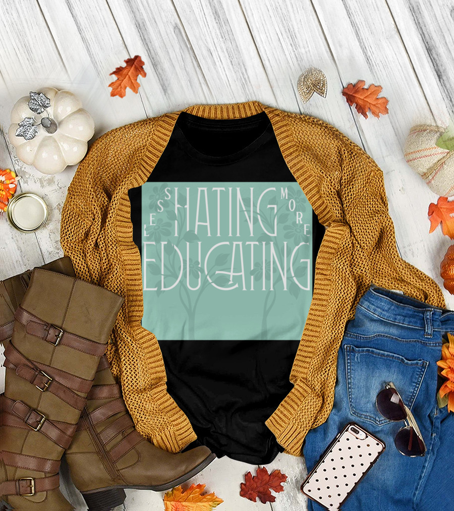 Less Hating More Educating Text Art with Floral Background T-Shirt