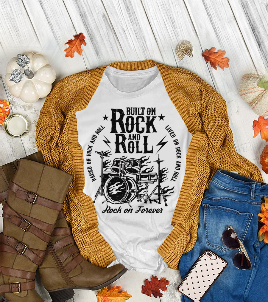 Raised on Rock and Roll Built on Rock and Roll Lived on Rock and Roll Rock on Forever T-Shirt