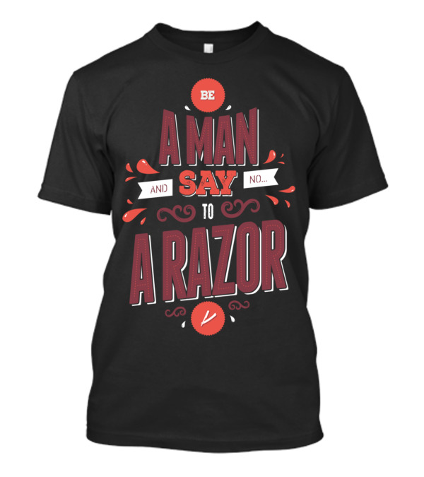 BE A MAN SAY NO TO A RAZOR T-Shirt