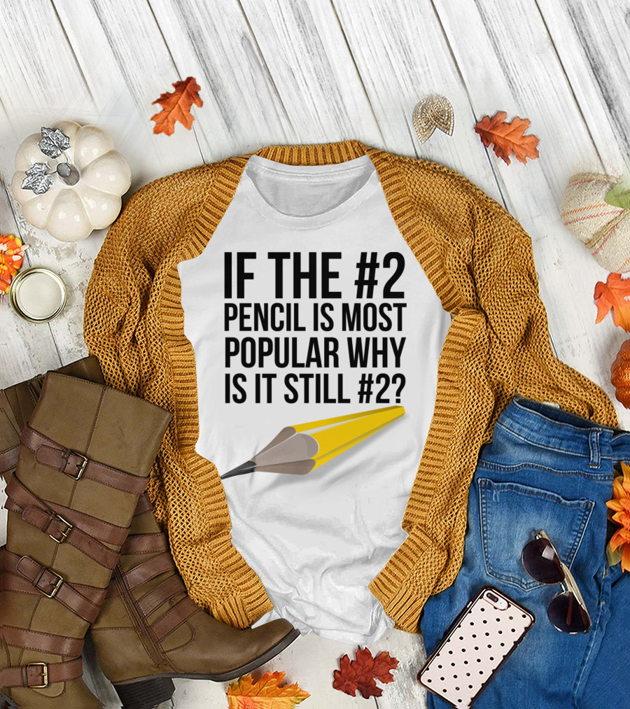 If The #2 Pencil Is Most Popular Why Is It Still #2? T-Shirt