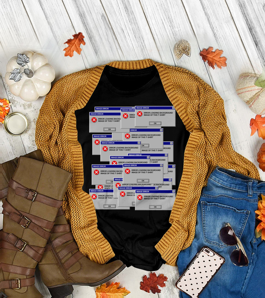 IMAGE ERROR ERROR LOADING BACKGROUND IMAGE OF THIS T-SHIRT OK T-Shirt