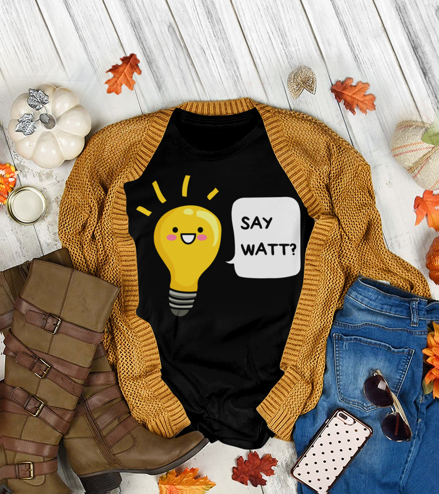 Say Watt? Cheerful Light Bulb Pun T-Shirt