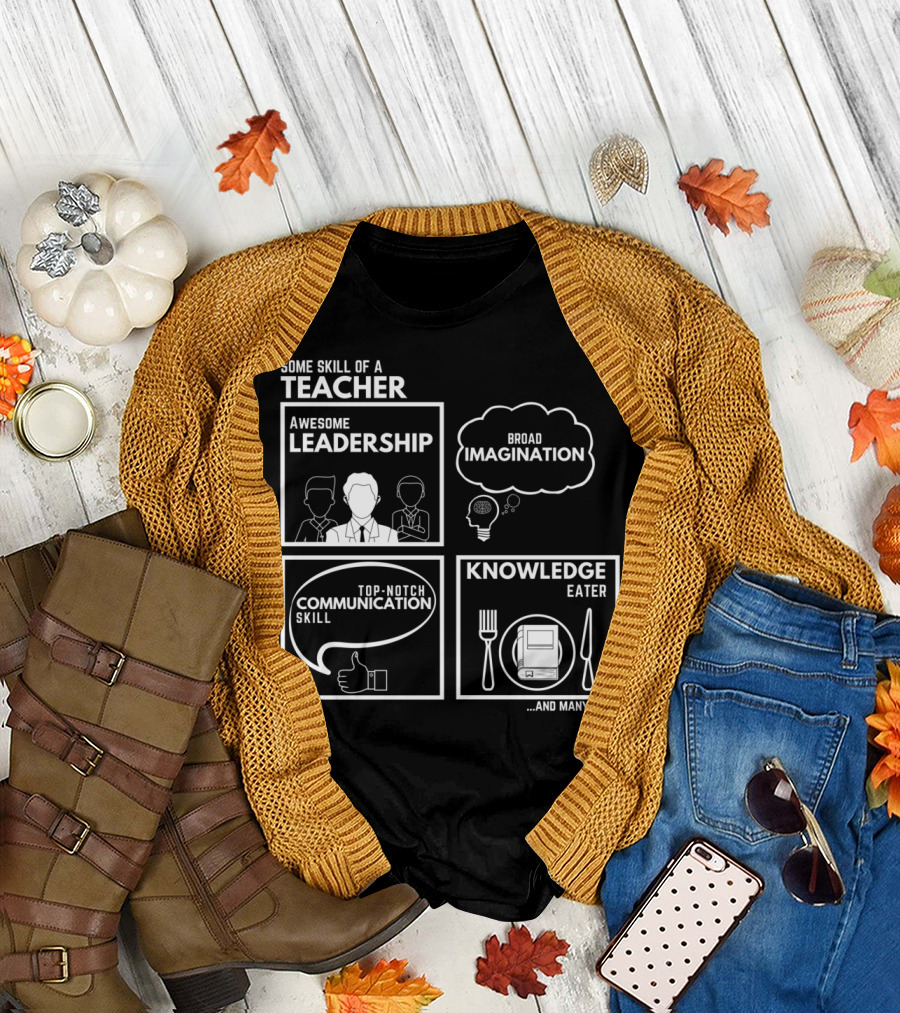Some Skill Of A Teacher Awesome Leadership Broad Imagination Top-Notch Communication Skill Knowledge Eater T-Shirt