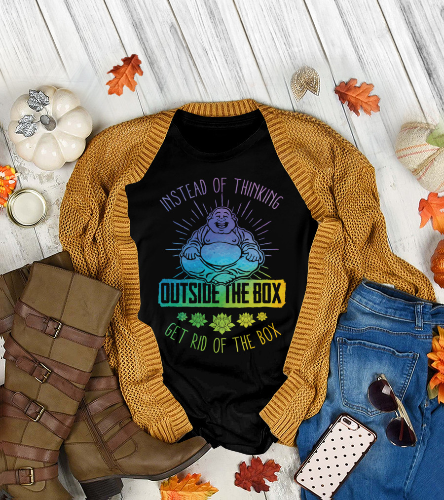 Instead of Thinking Outside The Box Get Rid of the Box T-Shirt