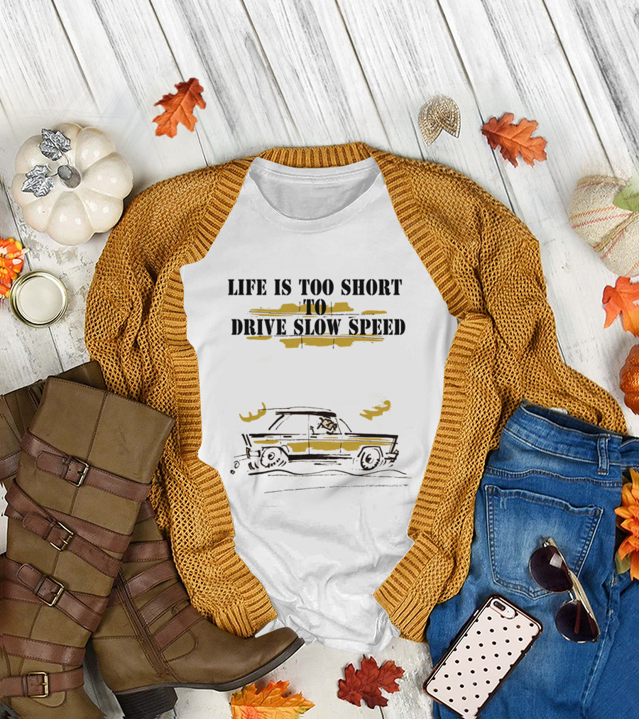 Life Is Too Short to Drive Slow Speed T-Shirt