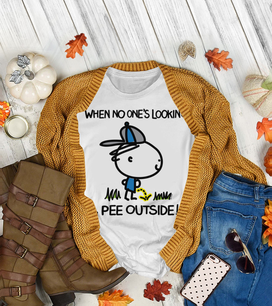 WHEN NO ONE'S LOOKING . PEE OUTSIDE T-Shirt