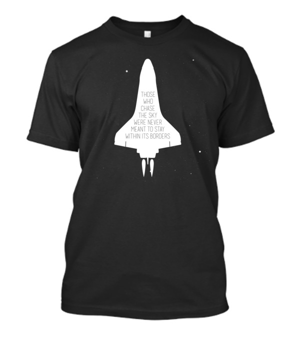 Beyond Borders Shuttle Those Who Chase The Sky Were Never Meant To Stay Within Its Borders T-Shirt