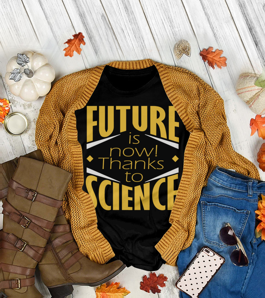 FUTURE IS NOW THANKS TO SCIENCE T-Shirt