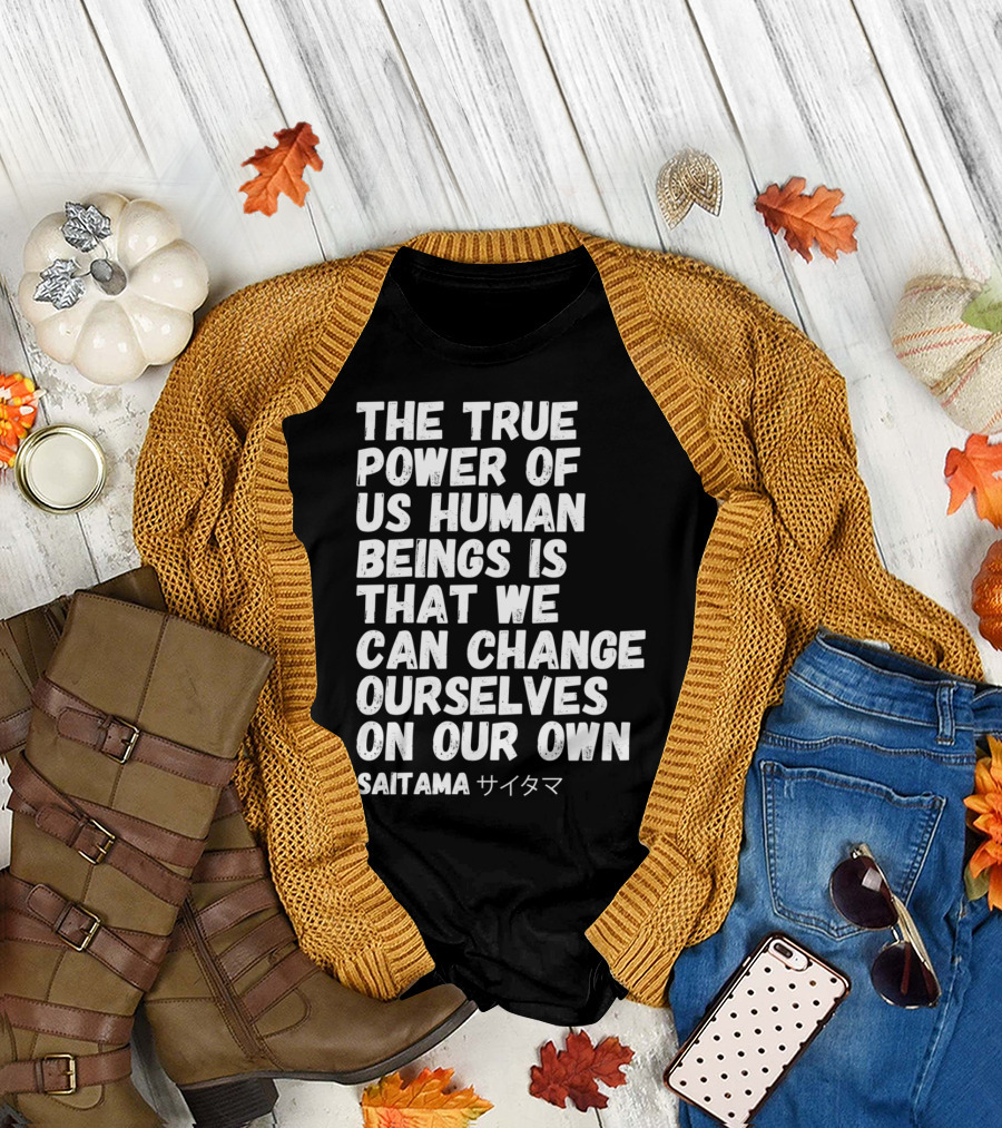 The True Power Of Us Human Beings Is That We Can Change Ourselves On Our Own Saitama サイタマ T-Shirt