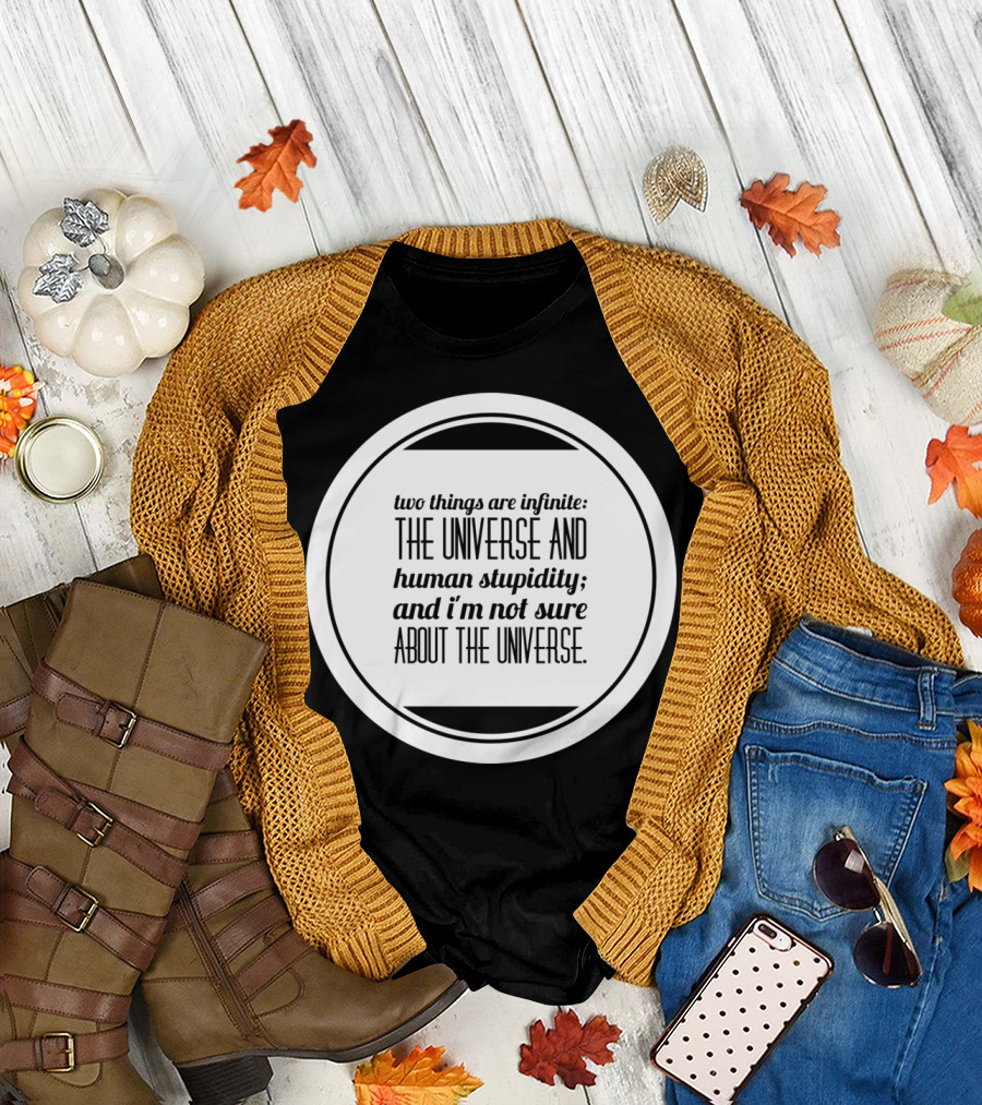 Two Things Are Infinite The Universe And Human Stupidity And I'm Not Sure About The Universe T-Shirt