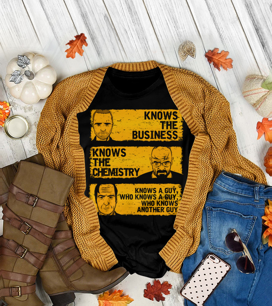 KNOWS THE BUSINESS KNOWS THE CHEMISTRY KNOWS A GUY WHO KNOWS A GUY WHO KNOWS ANOTHER GUY T-Shirt