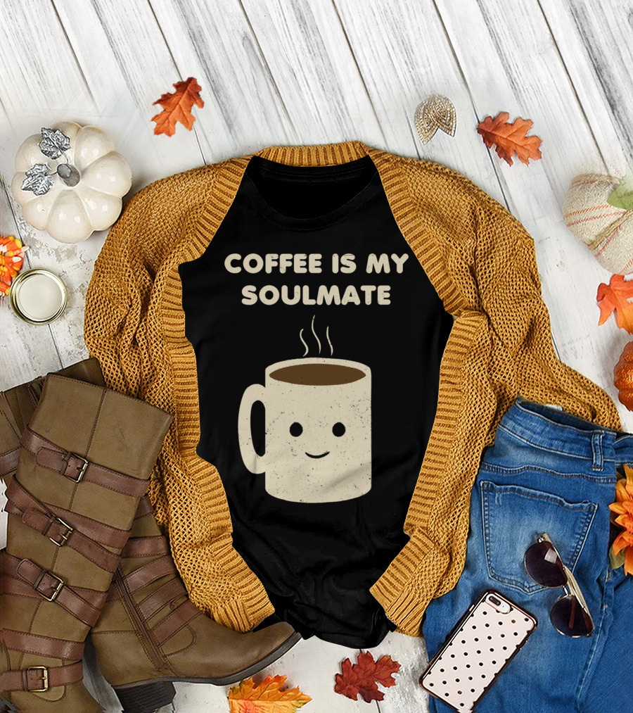 Coffee Is My Soulmate Happy Coffee Mug T-Shirt