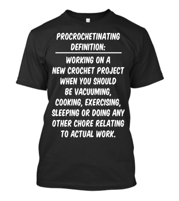 Procrochetinating Definition Working On A New Crochet Project Instead Of Actual Work T-Shirt