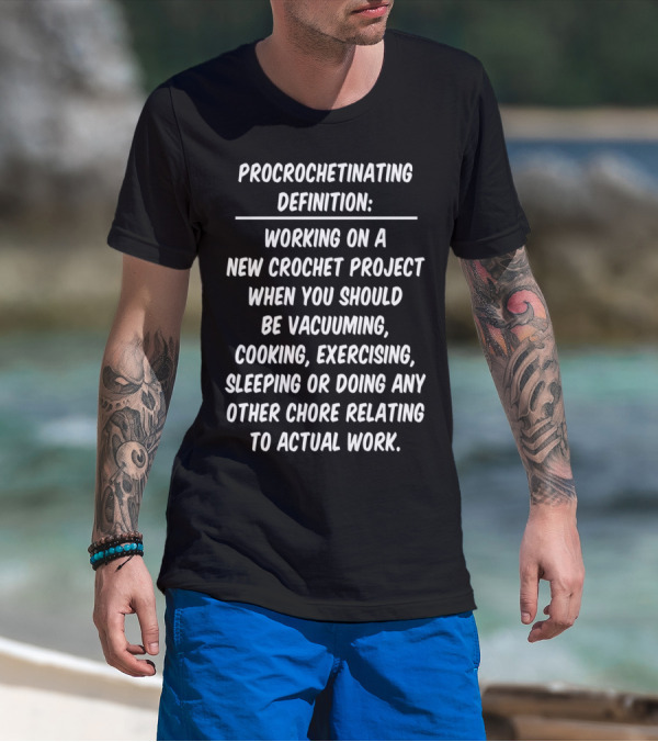 Procrochetinating Definition Working On A New Crochet Project Instead Of Actual Work T-Shirt