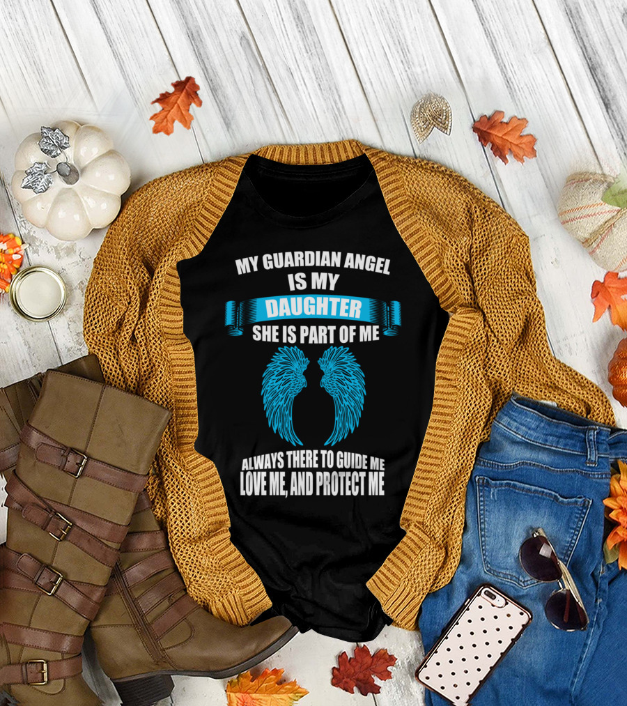 My Guardian Angel Is My Daughter She Is Part of Me Always There to Guide Me Love Me and Protect Me T-Shirt